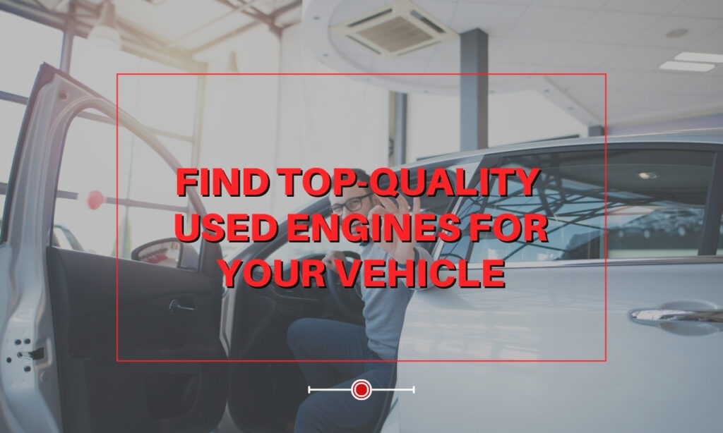 Find Top-Quality Used Engines for Your Vehicle