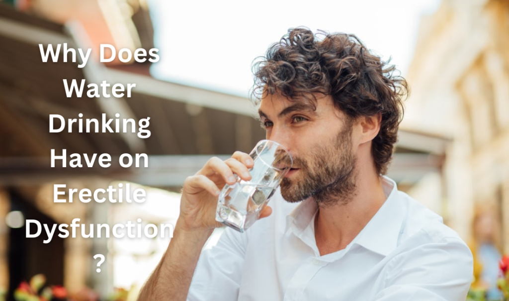 Why Does Water Drinking Have on Erectile Dysfunction